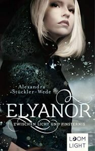 Elyanor – Zwischen Licht und Finsternis von Alexandra Stückler-Wede